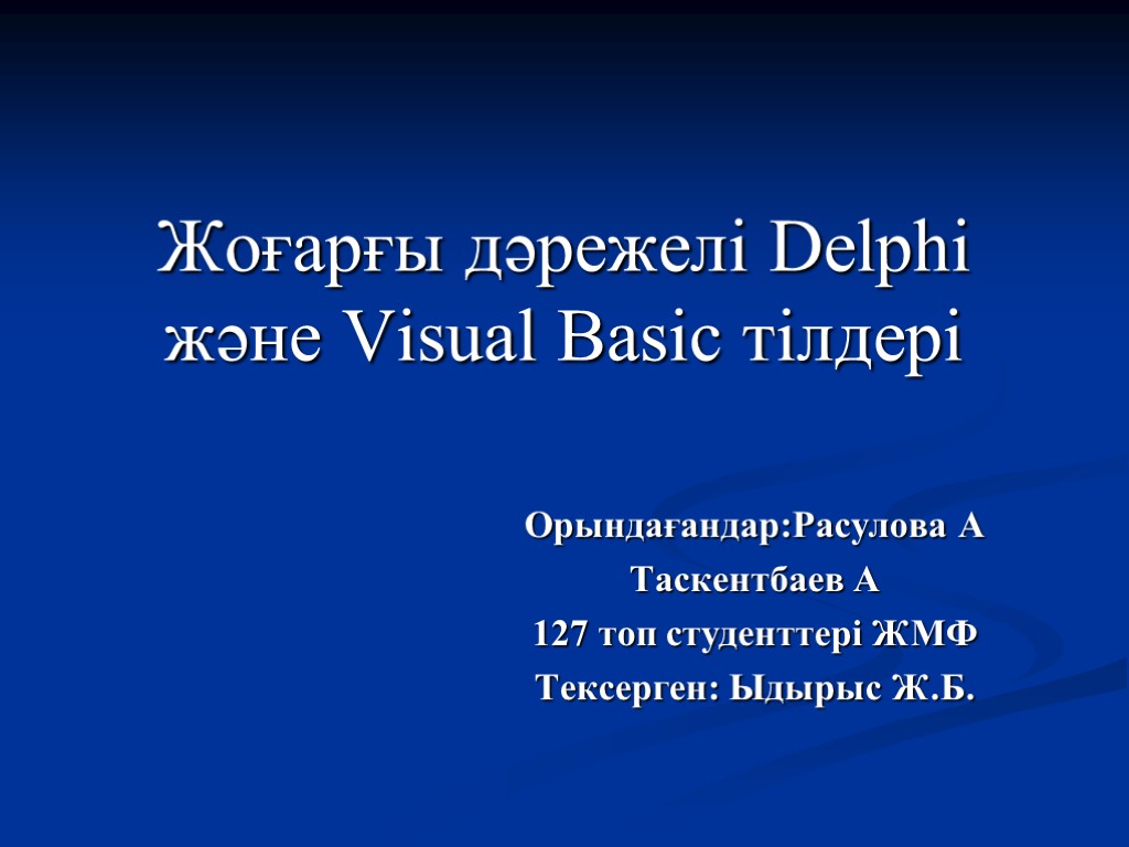 Жоғарғы дәрежелі Delphi және Visual Basic тілдері Орындағандар:Расулова А Таскентбаев А 127 топ студенттері